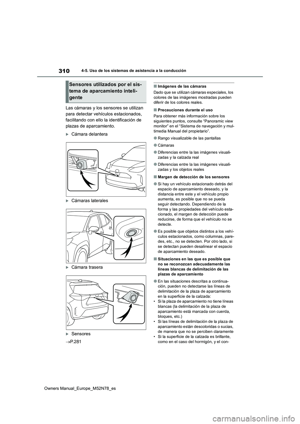 TOYOTA YARIS CROSS 2023  Manual del propietario (in Spanish) 310
Owners Manual_Europe_M52N78_es
4-5. Uso de los sistemas de asistencia a la conducción
Las cámaras y los sensores se utilizan  
para detectar vehículos estacionados, 
facilitando con ello la ide