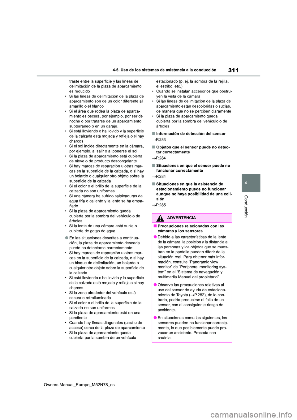 TOYOTA YARIS CROSS 2023  Manual del propietario (in Spanish) 311
4
Owners Manual_Europe_M52N78_es
4-5. Uso de los sistemas de asistencia a la conducción
Conducción
traste entre la superficie y las líneas de  delimitación de la plaza de aparcamiento es reduc