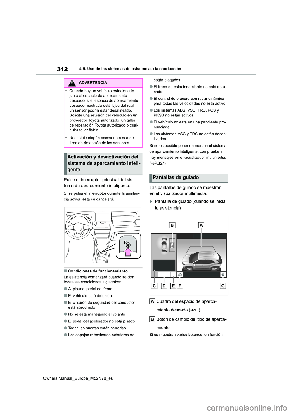 TOYOTA YARIS CROSS 2023  Manual del propietario (in Spanish) 312
Owners Manual_Europe_M52N78_es
4-5. Uso de los sistemas de asistencia a la conducción
Pulse el interruptor principal del sis- 
tema de aparcamiento inteligente.
Si se pulsa el interruptor durante