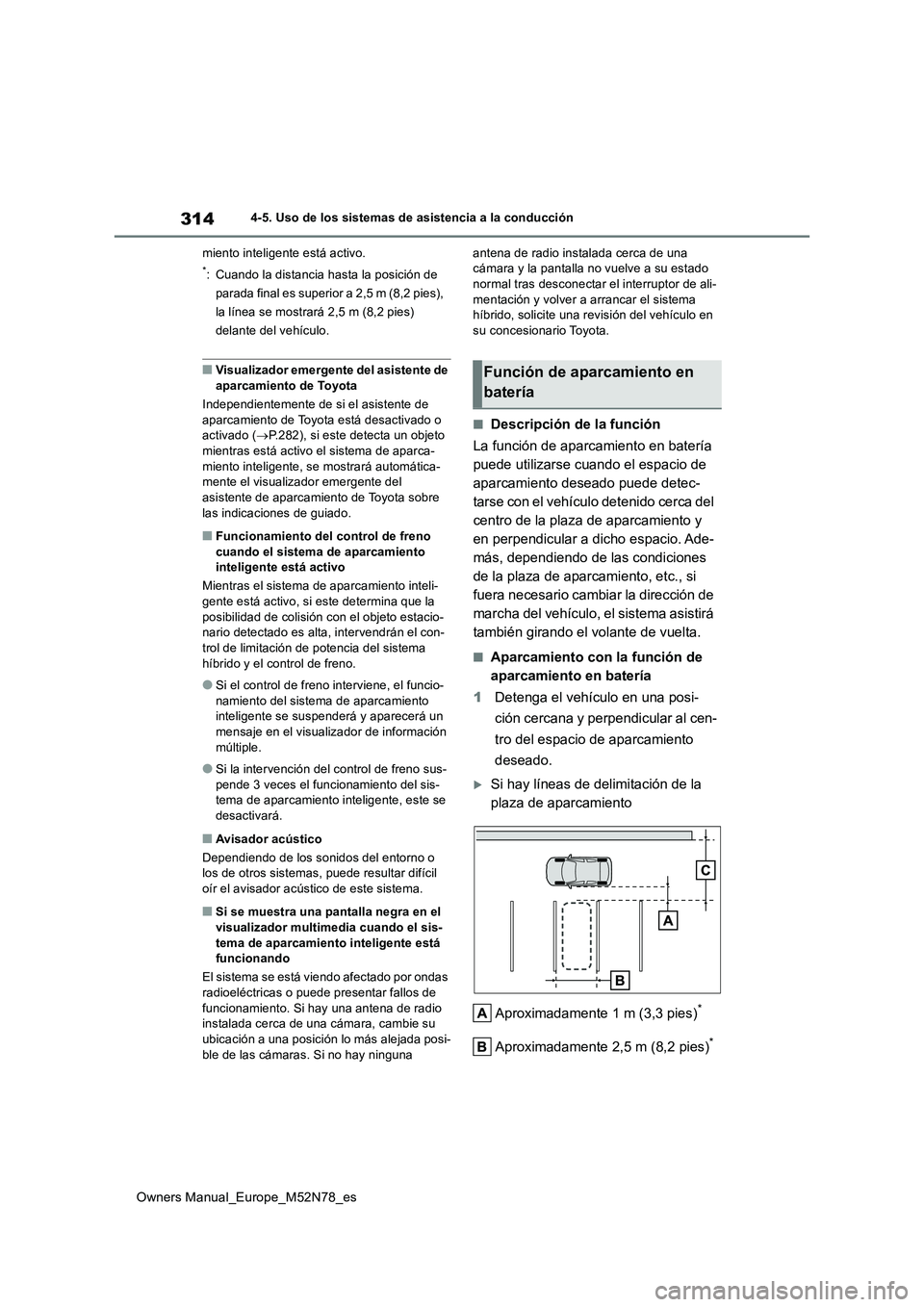 TOYOTA YARIS CROSS 2023  Manual del propietario (in Spanish) 314
Owners Manual_Europe_M52N78_es
4-5. Uso de los sistemas de asistencia a la conducción 
miento inteligente está activo.
*: Cuando la distancia hasta la posición de  
parada final es superior a 2