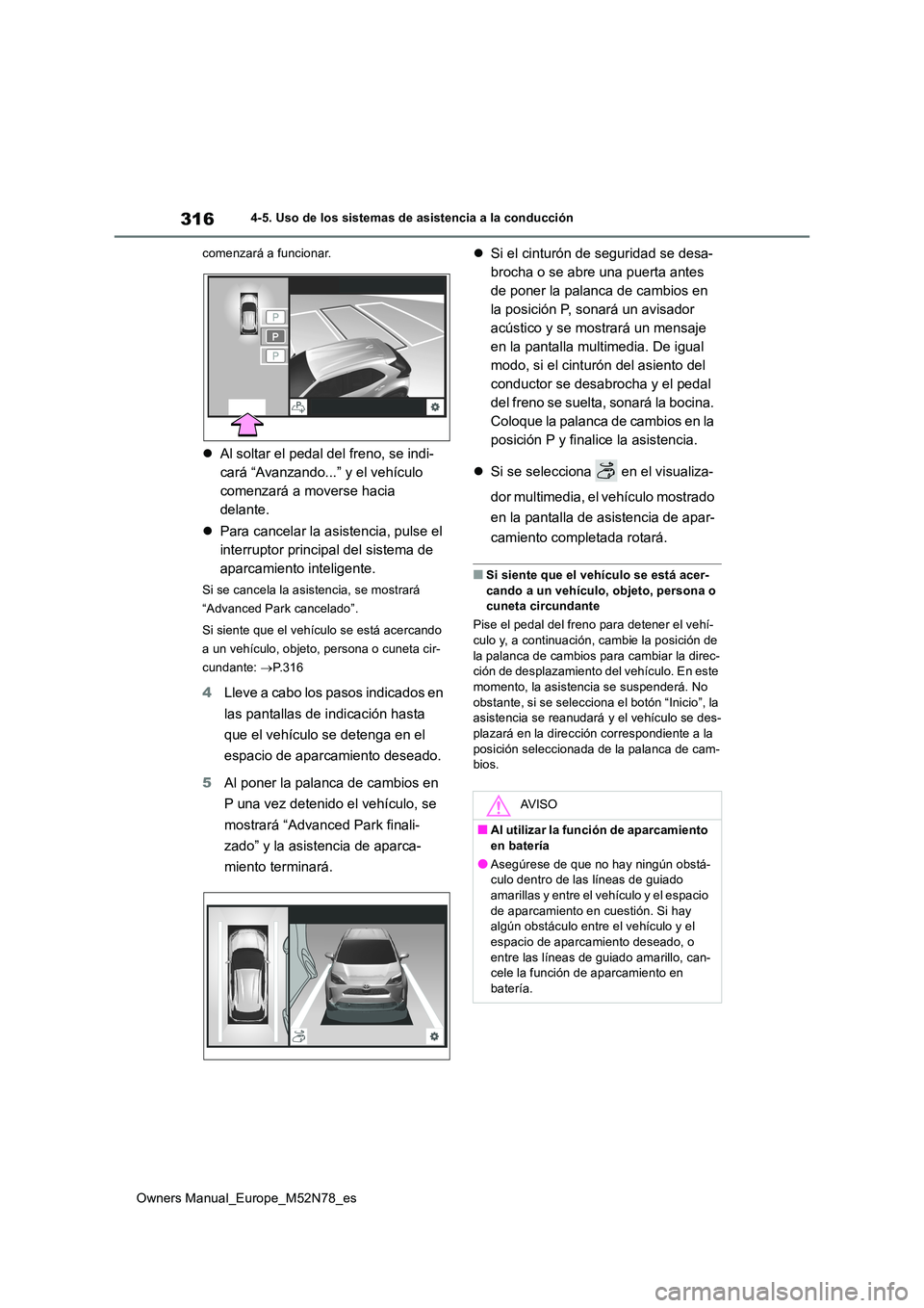 TOYOTA YARIS CROSS 2023  Manual del propietario (in Spanish) 316
Owners Manual_Europe_M52N78_es
4-5. Uso de los sistemas de asistencia a la conducción 
comenzará a funcionar.
 Al soltar el pedal del freno, se indi- 
cará “Avanzando...” y el vehículo 