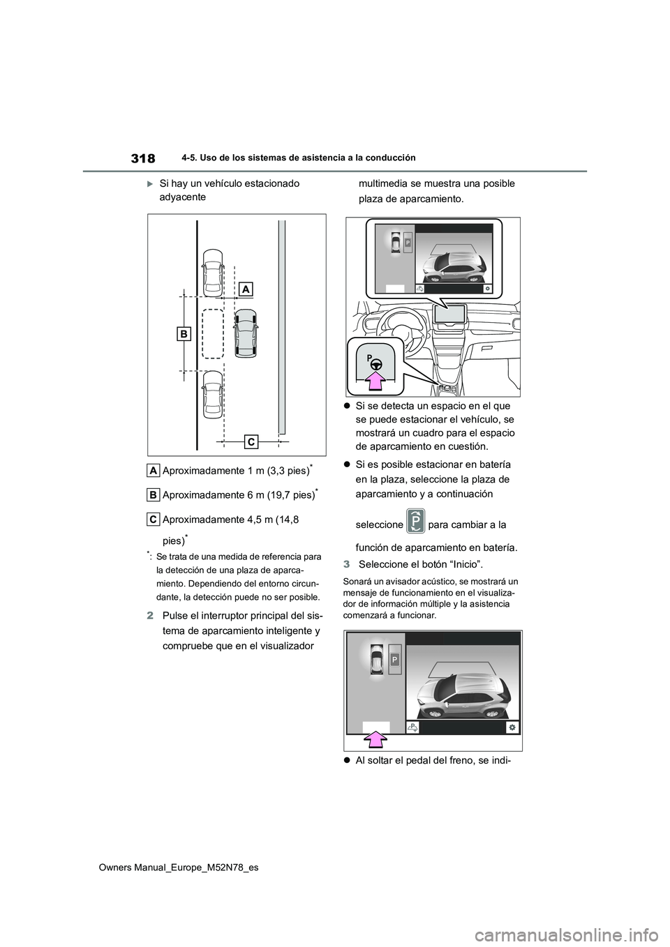 TOYOTA YARIS CROSS 2023  Manual del propietario (in Spanish) 318
Owners Manual_Europe_M52N78_es
4-5. Uso de los sistemas de asistencia a la conducción
Si hay un vehículo estacionado  
adyacente 
Aproximadamente 1 m (3,3 pies)*
Aproximadamente 6 m (19,7 pie