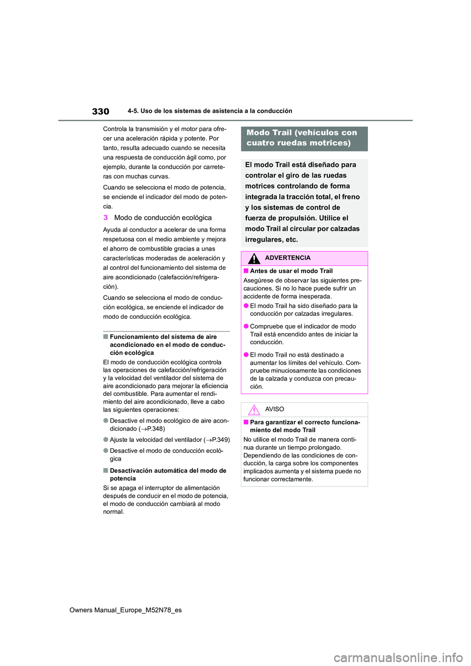 TOYOTA YARIS CROSS 2023  Manual del propietario (in Spanish) 330
Owners Manual_Europe_M52N78_es
4-5. Uso de los sistemas de asistencia a la conducción 
Controla la transmisión y el motor para ofre- 
cer una aceleración rápida y potente. Por 
tanto, resulta 