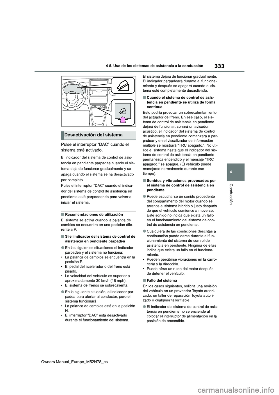 TOYOTA YARIS CROSS 2023  Manual del propietario (in Spanish) 333
4
Owners Manual_Europe_M52N78_es
4-5. Uso de los sistemas de asistencia a la conducción
Conducción
Pulse el interruptor “DAC” cuando el  
sistema esté activado.
El indicador del sistema de 