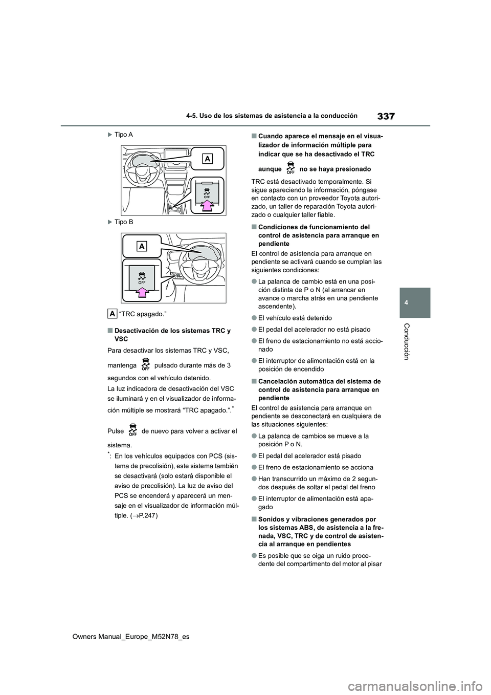 TOYOTA YARIS CROSS 2023  Manual del propietario (in Spanish) 337
4
Owners Manual_Europe_M52N78_es
4-5. Uso de los sistemas de asistencia a la conducción
Conducción
Tipo A
Tipo B 
“TRC apagado.”
■Desactivación de los sistemas TRC y  
VSC 
Para des