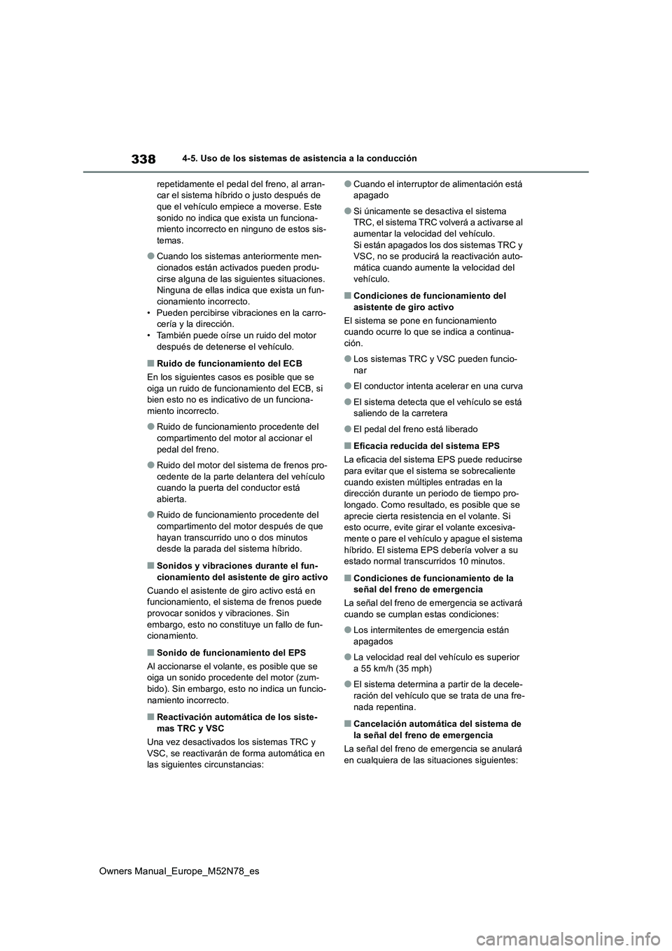 TOYOTA YARIS CROSS 2023  Manual del propietario (in Spanish) 338
Owners Manual_Europe_M52N78_es
4-5. Uso de los sistemas de asistencia a la conducción 
repetidamente el pedal del freno, al arran- car el sistema híbrido o justo después de que el vehículo emp