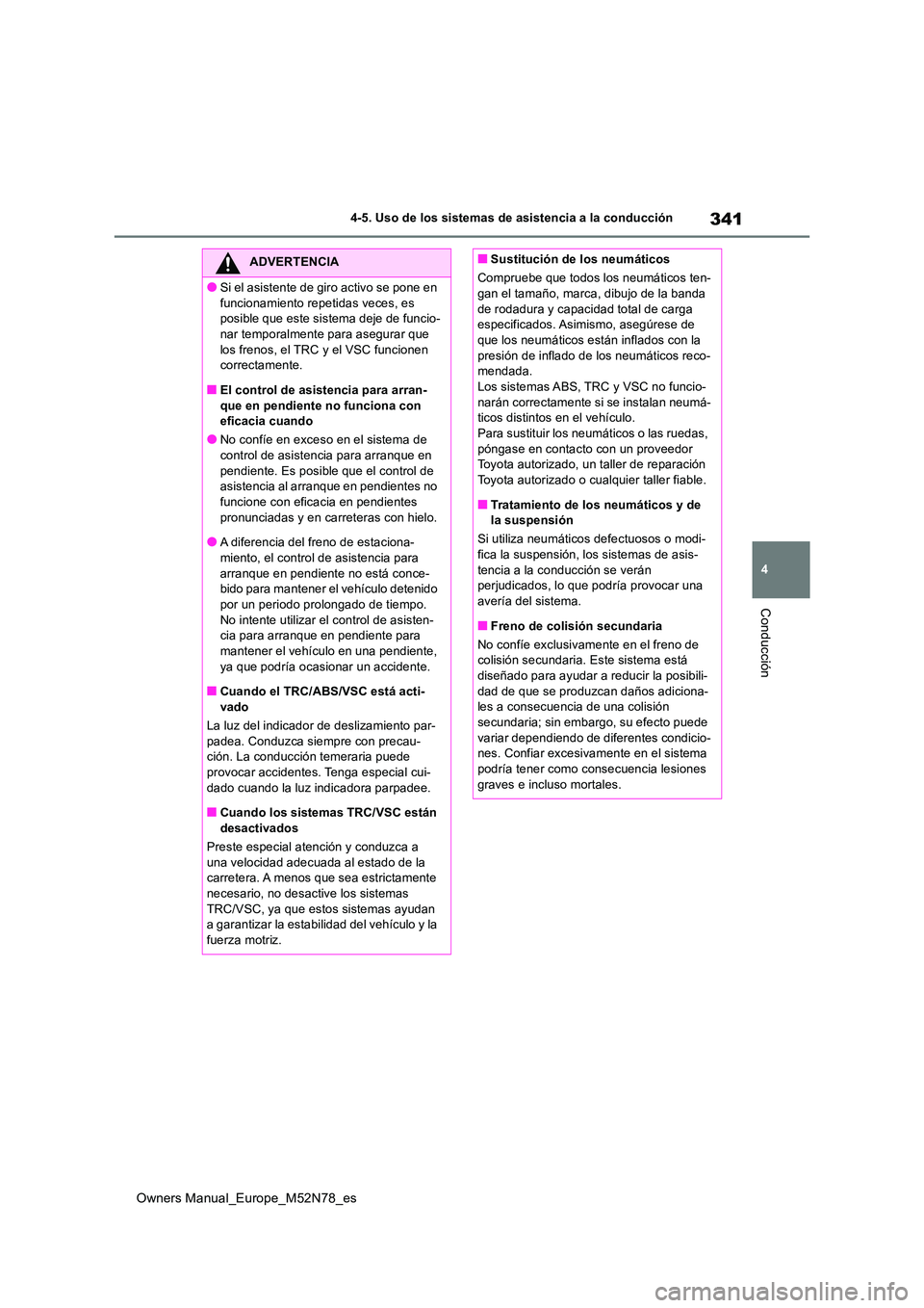 TOYOTA YARIS CROSS 2023 Manual del propietario (in Spanish) 341
4
Owners Manual_Europe_M52N78_es
4-5. Uso de los sistemas de asistencia a la conducción
Conducción
ADVERTENCIA
●Si el asistente de giro activo se pone en
funcionamiento repetidas veces, es TOYOTA YARIS CROSS 2023 Manual del propietario (in Spanish) 341
4
Owners Manual_Europe_M52N78_es
4-5. Uso de los sistemas de asistencia a la conducción
Conducción
ADVERTENCIA
●Si el asistente de giro activo se pone en
funcionamiento repetidas veces, es