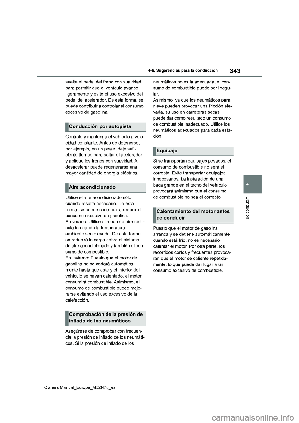 TOYOTA YARIS CROSS 2023 Manual del propietario (in Spanish) 343
4
Owners Manual_Europe_M52N78_es
4-6. Sugerencias para la conducción
Conducción
suelte el pedal del freno con suavidad
para permitir que el vehículo avance
ligeramente y evite el uso excesiv TOYOTA YARIS CROSS 2023 Manual del propietario (in Spanish) 343
4
Owners Manual_Europe_M52N78_es
4-6. Sugerencias para la conducción
Conducción
suelte el pedal del freno con suavidad
para permitir que el vehículo avance
ligeramente y evite el uso excesiv