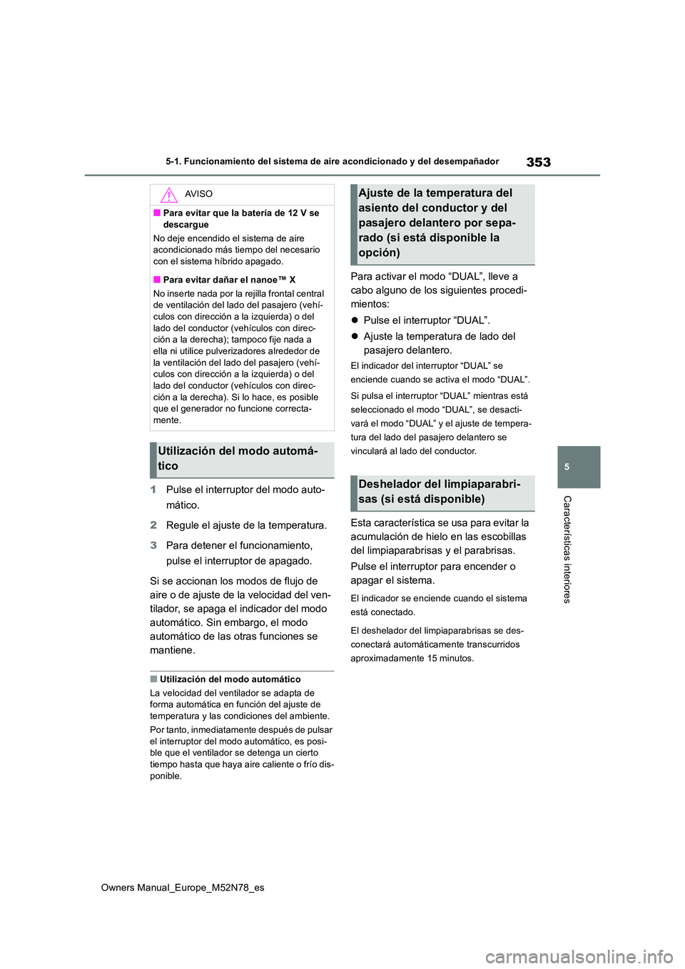 TOYOTA YARIS CROSS 2023 Manual del propietario (in Spanish) 353
5
Owners Manual_Europe_M52N78_es
5-1. Funcionamiento del sistema de aire acondicionado y del desempañador
Características interiores1Pulse el interruptor del modo auto-
mático.
2 Regule el aj TOYOTA YARIS CROSS 2023 Manual del propietario (in Spanish) 353
5
Owners Manual_Europe_M52N78_es
5-1. Funcionamiento del sistema de aire acondicionado y del desempañador
Características interiores1Pulse el interruptor del modo auto-
mático.
2 Regule el aj
