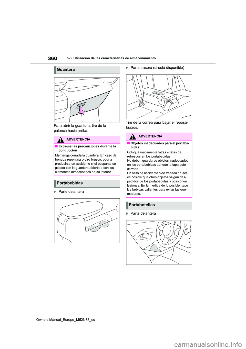 TOYOTA YARIS CROSS 2023 Manual del propietario (in Spanish) 360
Owners Manual_Europe_M52N78_es
5-3. Utilización de las características de almacenamiento
Para abrir la guantera, tire de la
palanca hacia arriba.
Parte delantera
Parte trasera (si está TOYOTA YARIS CROSS 2023 Manual del propietario (in Spanish) 360
Owners Manual_Europe_M52N78_es
5-3. Utilización de las características de almacenamiento
Para abrir la guantera, tire de la
palanca hacia arriba.
Parte delantera
Parte trasera (si está