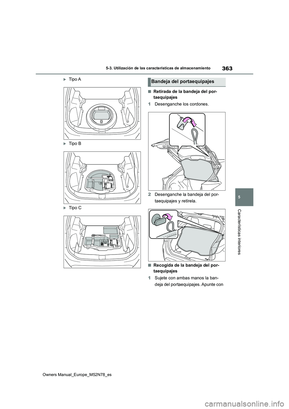 TOYOTA YARIS CROSS 2023 Manual del propietario (in Spanish) 363
5
Owners Manual_Europe_M52N78_es
5-3. Utilización de las características de almacenamiento
Características interiores
Tipo A
Tipo B
Tipo C
■Retirada de la bandeja del por-
taequipaj TOYOTA YARIS CROSS 2023 Manual del propietario (in Spanish) 363
5
Owners Manual_Europe_M52N78_es
5-3. Utilización de las características de almacenamiento
Características interiores
Tipo A
Tipo B
Tipo C
■Retirada de la bandeja del por-
taequipaj