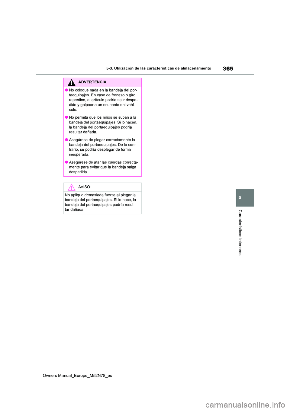 TOYOTA YARIS CROSS 2023 Manual del propietario (in Spanish) 365
5
Owners Manual_Europe_M52N78_es
5-3. Utilización de las características de almacenamiento
Características interiores
ADVERTENCIA
●No coloque nada en la bandeja del por-
taequipajes. En caso TOYOTA YARIS CROSS 2023 Manual del propietario (in Spanish) 365
5
Owners Manual_Europe_M52N78_es
5-3. Utilización de las características de almacenamiento
Características interiores
ADVERTENCIA
●No coloque nada en la bandeja del por-
taequipajes. En caso