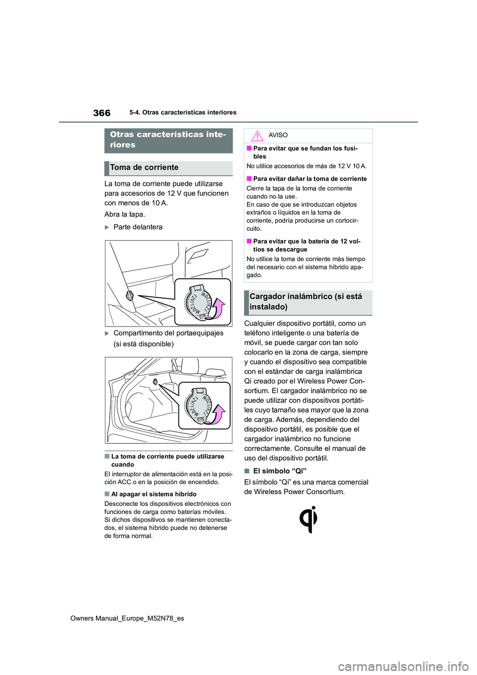 TOYOTA YARIS CROSS 2023 Manual del propietario (in Spanish) 366
Owners Manual_Europe_M52N78_es
5-4. Otras características interiores
5-4.Otras caracterís ticas interiores
La toma de corriente puede utilizarse
para accesorios de 12 V que funcionen
con men TOYOTA YARIS CROSS 2023 Manual del propietario (in Spanish) 366
Owners Manual_Europe_M52N78_es
5-4. Otras características interiores
5-4.Otras caracterís ticas interiores
La toma de corriente puede utilizarse
para accesorios de 12 V que funcionen
con men