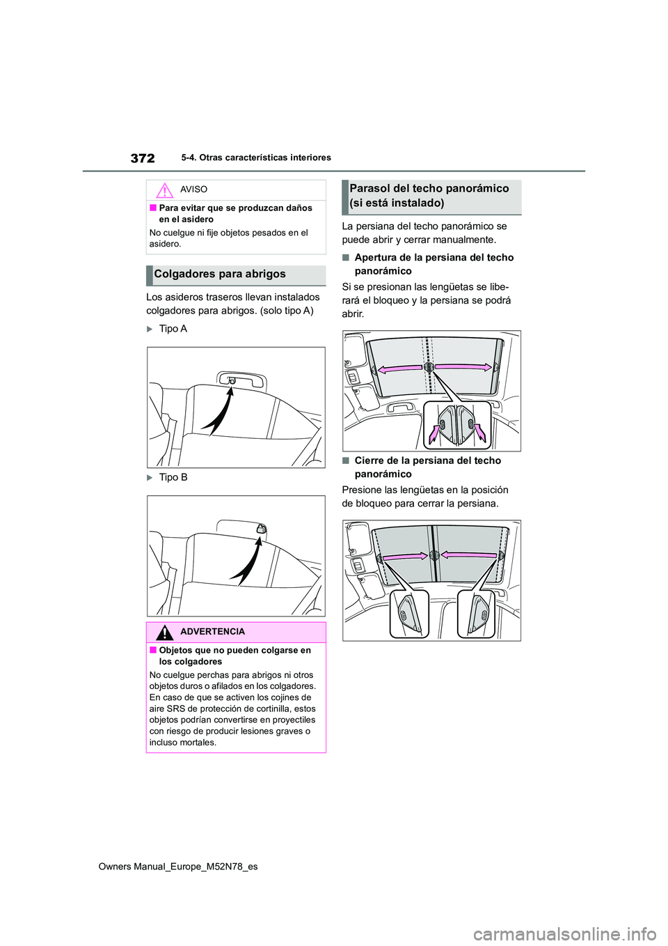 TOYOTA YARIS CROSS 2023 Manual del propietario (in Spanish) 372
Owners Manual_Europe_M52N78_es
5-4. Otras características interiores
Los asideros traseros llevan instalados
colgadores para abrigos. (solo tipo A)
Tipo A
Tipo B
La persiana del techo pa TOYOTA YARIS CROSS 2023 Manual del propietario (in Spanish) 372
Owners Manual_Europe_M52N78_es
5-4. Otras características interiores
Los asideros traseros llevan instalados
colgadores para abrigos. (solo tipo A)
Tipo A
Tipo B
La persiana del techo pa
