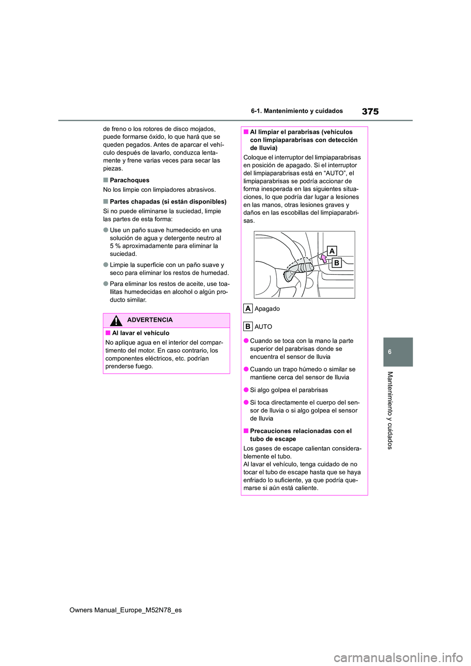 TOYOTA YARIS CROSS 2023 Manual del propietario (in Spanish) 375
6
Owners Manual_Europe_M52N78_es
6-1. Mantenimiento y cuidados
Mantenimiento y cuidados
de freno o los rotores de disco mojados, puede formarse óxido, lo que hará que se queden pegados. Antes d TOYOTA YARIS CROSS 2023 Manual del propietario (in Spanish) 375
6
Owners Manual_Europe_M52N78_es
6-1. Mantenimiento y cuidados
Mantenimiento y cuidados
de freno o los rotores de disco mojados, puede formarse óxido, lo que hará que se queden pegados. Antes d