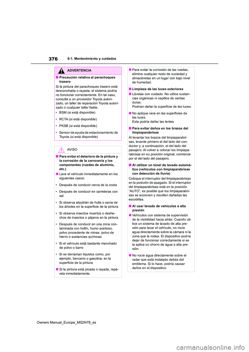 TOYOTA YARIS CROSS 2023 Manual del propietario (in Spanish) 376
Owners Manual_Europe_M52N78_es
6-1. Mantenimiento y cuidados
ADVERTENCIA
■Precaución relativa al parachoques
trasero
Si la pintura del parachoques trasero está desconchada o rayada, el sis TOYOTA YARIS CROSS 2023 Manual del propietario (in Spanish) 376
Owners Manual_Europe_M52N78_es
6-1. Mantenimiento y cuidados
ADVERTENCIA
■Precaución relativa al parachoques
trasero
Si la pintura del parachoques trasero está desconchada o rayada, el sis