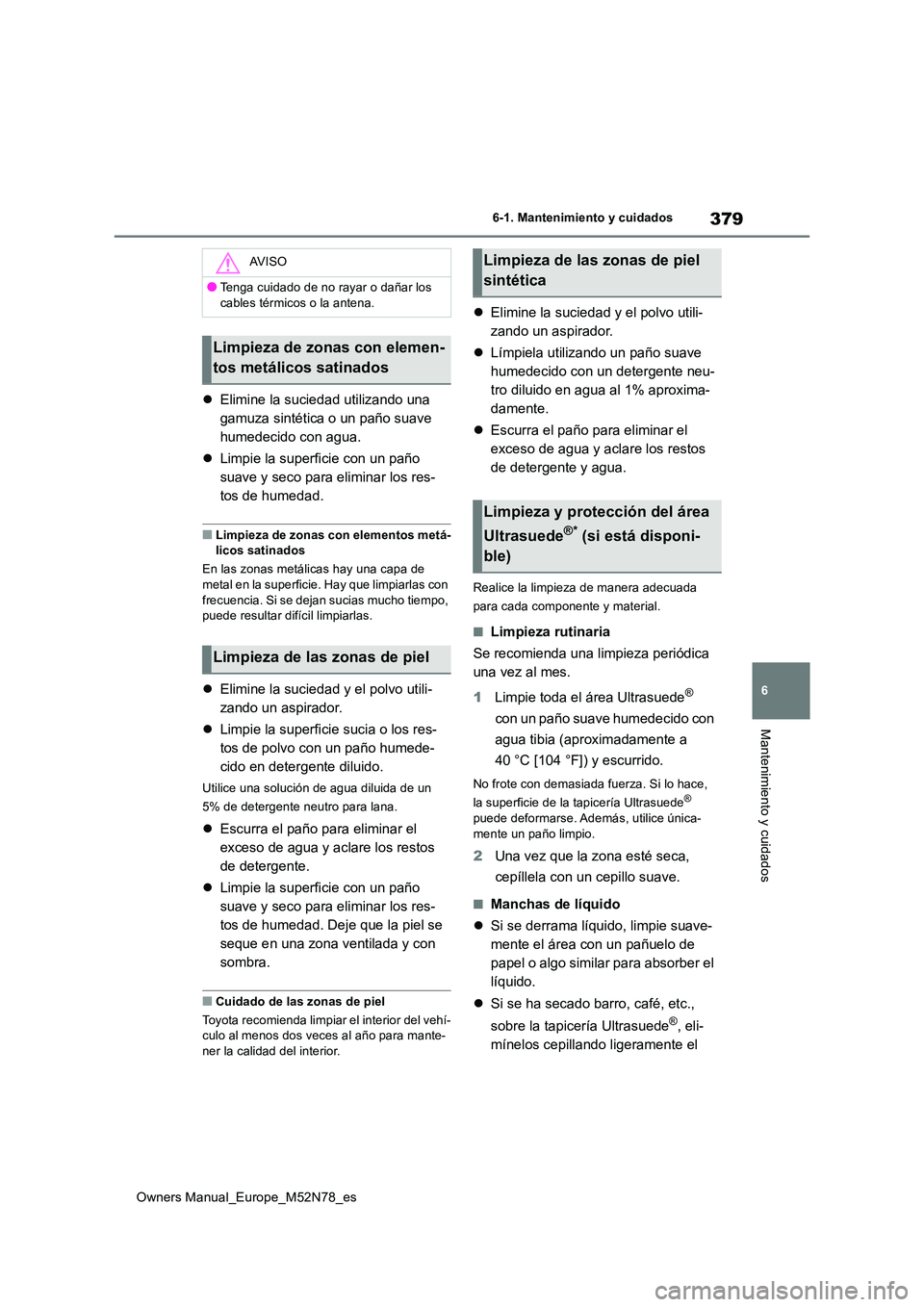 TOYOTA YARIS CROSS 2023 Manual del propietario (in Spanish) 379
6
Owners Manual_Europe_M52N78_es
6-1. Mantenimiento y cuidados
Mantenimiento y cuidados
Elimine la suciedad utilizando una
gamuza sintética o un paño suave
humedecido con agua.
Limpie TOYOTA YARIS CROSS 2023 Manual del propietario (in Spanish) 379
6
Owners Manual_Europe_M52N78_es
6-1. Mantenimiento y cuidados
Mantenimiento y cuidados
Elimine la suciedad utilizando una
gamuza sintética o un paño suave
humedecido con agua.
Limpie