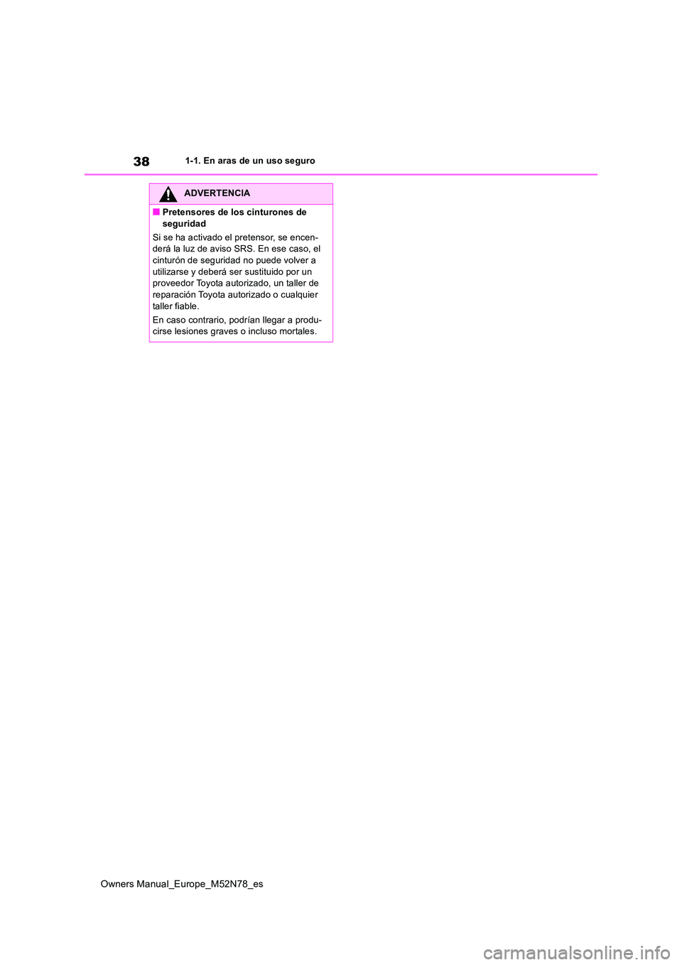 TOYOTA YARIS CROSS 2023 Manual del propietario (in Spanish) 38
Owners Manual_Europe_M52N78_es
1-1. En aras de un uso seguro
ADVERTENCIA
■Pretensores de los cinturones de
seguridad
Si se ha activado el pretensor, se encen- derá la luz de aviso SRS. En ese TOYOTA YARIS CROSS 2023 Manual del propietario (in Spanish) 38
Owners Manual_Europe_M52N78_es
1-1. En aras de un uso seguro
ADVERTENCIA
■Pretensores de los cinturones de
seguridad
Si se ha activado el pretensor, se encen- derá la luz de aviso SRS. En ese