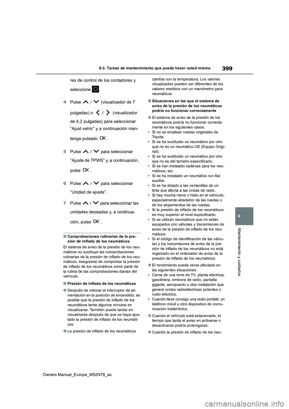 TOYOTA YARIS CROSS 2023  Manual del propietario (in Spanish) 399
6
Owners Manual_Europe_M52N78_es
6-3. Tareas de mantenimiento que puede hacer usted mismo
Mantenimiento y cuidados
res de control de los contadores y  
seleccione  . 
4 Pulse   /   (visualizador d