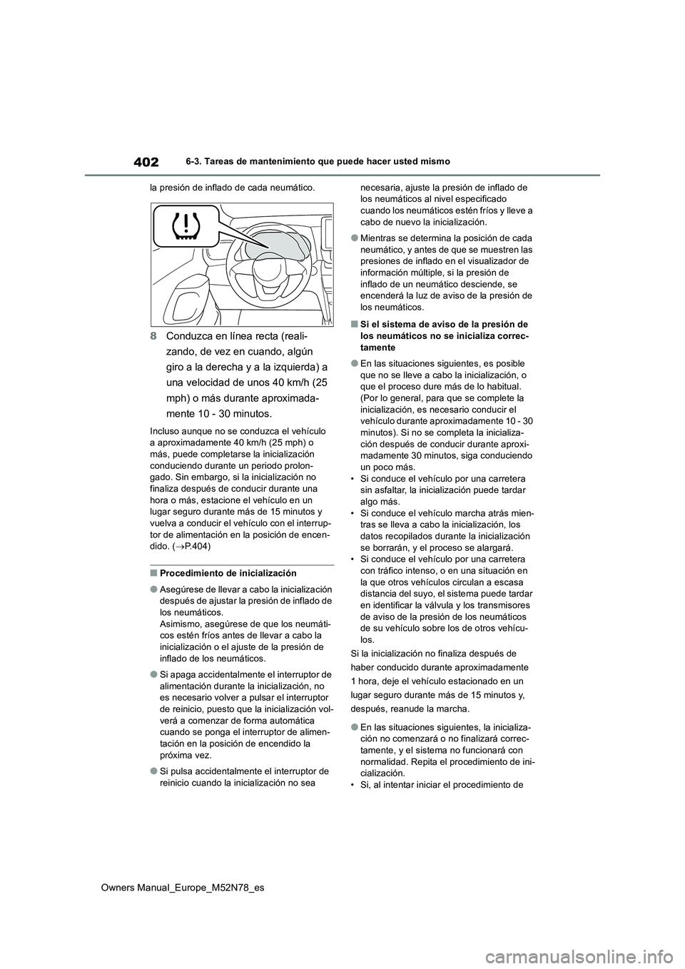 TOYOTA YARIS CROSS 2023  Manual del propietario (in Spanish) 402
Owners Manual_Europe_M52N78_es
6-3. Tareas de mantenimiento que puede hacer usted mismo 
la presión de inflado de cada neumático.
8 Conduzca en línea recta (reali- 
zando, de vez en cuando, alg
