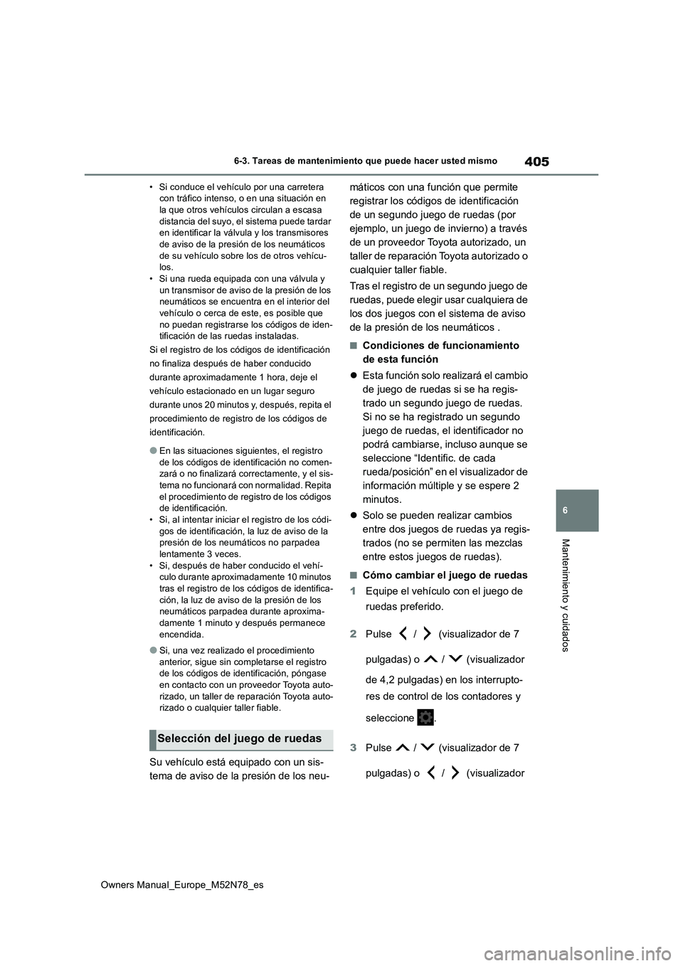 TOYOTA YARIS CROSS 2023  Manual del propietario (in Spanish) 405
6
Owners Manual_Europe_M52N78_es
6-3. Tareas de mantenimiento que puede hacer usted mismo
Mantenimiento y cuidados
• Si conduce el vehículo por una carretera  con tráfico intenso, o en una sit