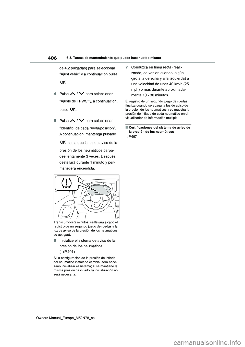 TOYOTA YARIS CROSS 2023  Manual del propietario (in Spanish) 406
Owners Manual_Europe_M52N78_es
6-3. Tareas de mantenimiento que puede hacer usted mismo
de 4,2 pulgadas) para seleccionar  
“Ajust vehíc” y a continuación pulse  
. 
4 Pulse   /   para selec