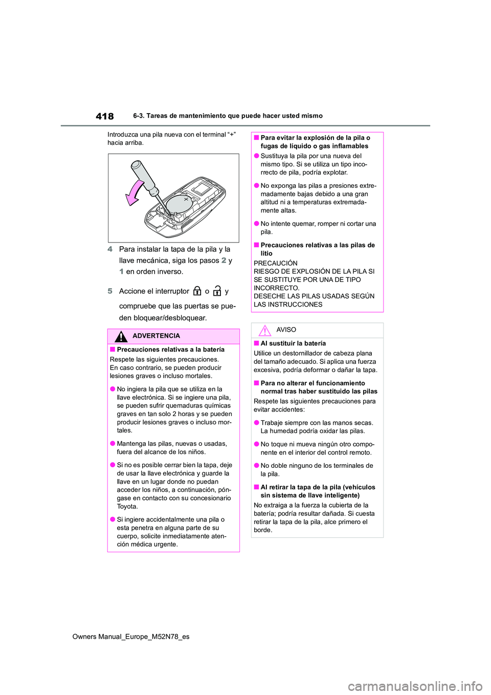 TOYOTA YARIS CROSS 2023  Manual del propietario (in Spanish) 418
Owners Manual_Europe_M52N78_es
6-3. Tareas de mantenimiento que puede hacer usted mismo 
Introduzca una pila nueva con el terminal “+”  hacia arriba.
4 Para instalar la tapa de la pila y la  
