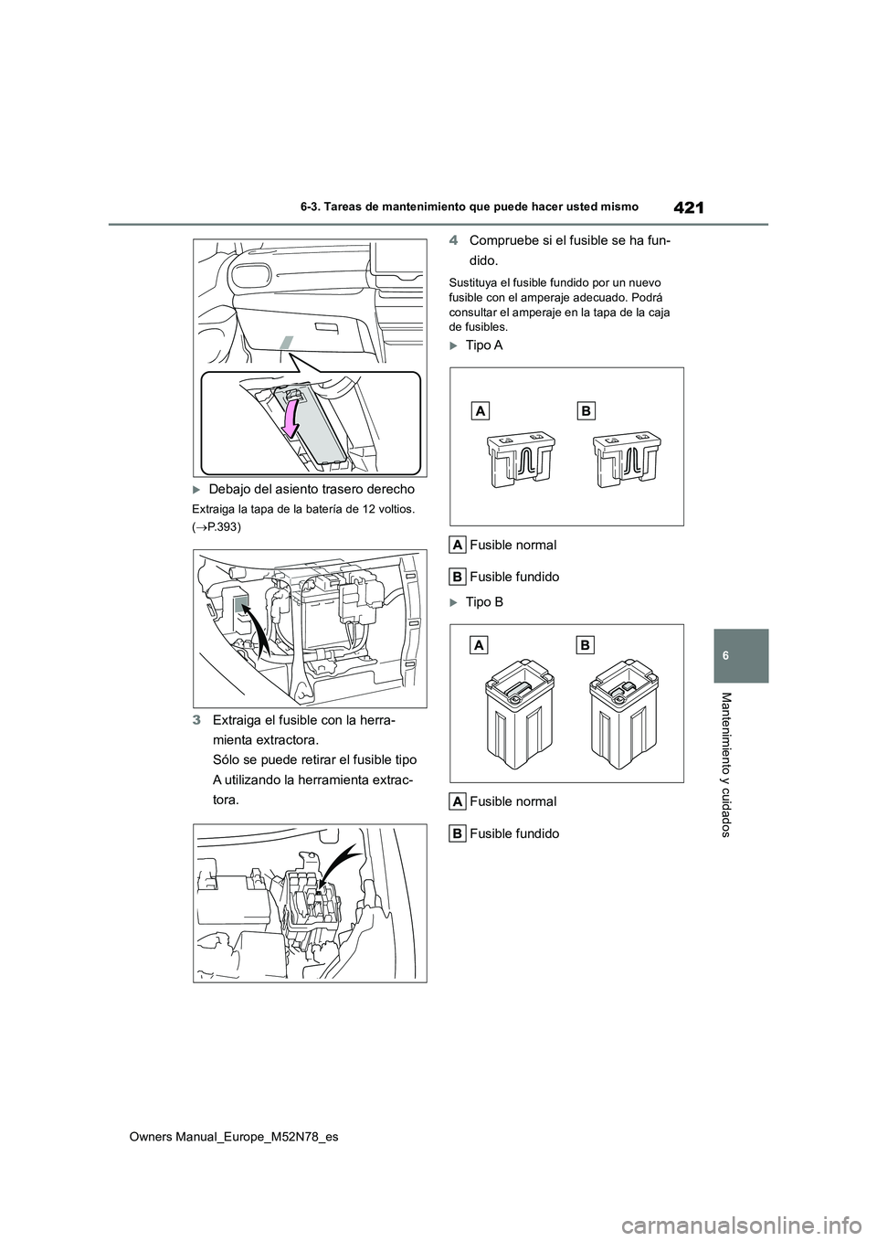 TOYOTA YARIS CROSS 2023  Manual del propietario (in Spanish) 421
6
Owners Manual_Europe_M52N78_es
6-3. Tareas de mantenimiento que puede hacer usted mismo
Mantenimiento y cuidados
Debajo del asiento trasero derecho
Extraiga la tapa de la batería de 12 volti