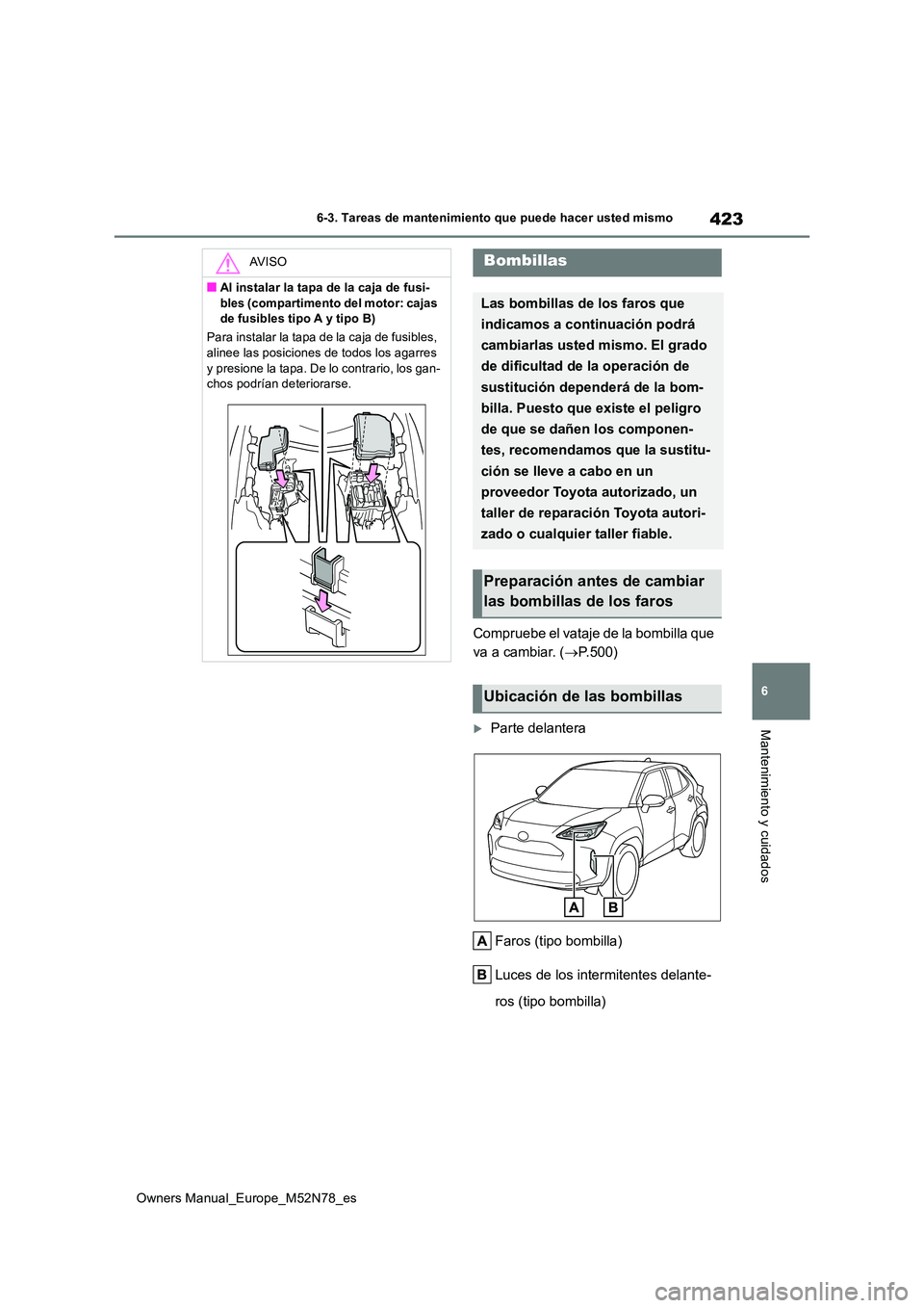 TOYOTA YARIS CROSS 2023  Manual del propietario (in Spanish) 423
6
Owners Manual_Europe_M52N78_es
6-3. Tareas de mantenimiento que puede hacer usted mismo
Mantenimiento y cuidados
Compruebe el vataje de la bombilla que  
va a cambiar. ( P.500)
Parte delan