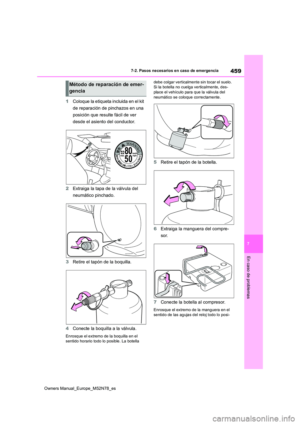TOYOTA YARIS CROSS 2023 Manual del propietario (in Spanish) 459
7
Owners Manual_Europe_M52N78_es
7-2. Pasos necesarios en caso de emergencia
En caso de problemas
1Coloque la etiqueta incluida en el kit
de reparación de pinchazos en una
posición que resul TOYOTA YARIS CROSS 2023 Manual del propietario (in Spanish) 459
7
Owners Manual_Europe_M52N78_es
7-2. Pasos necesarios en caso de emergencia
En caso de problemas
1Coloque la etiqueta incluida en el kit
de reparación de pinchazos en una
posición que resul