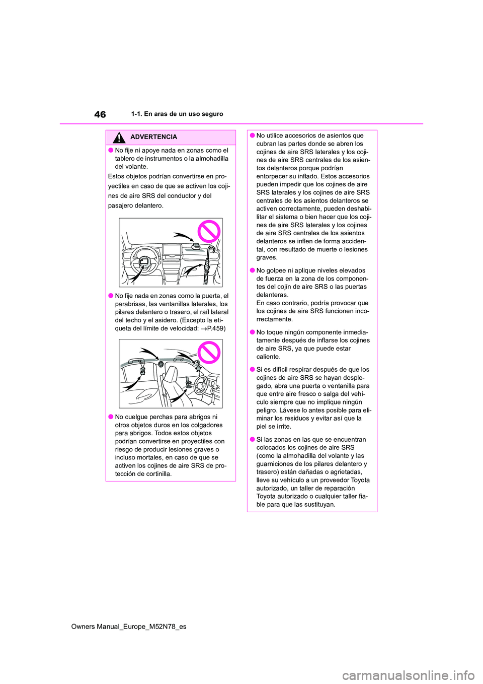 TOYOTA YARIS CROSS 2023 Manual del propietario (in Spanish) 46
Owners Manual_Europe_M52N78_es
1-1. En aras de un uso seguro
ADVERTENCIA
●No fije ni apoye nada en zonas como el
tablero de instrumentos o la almohadilla del volante.
Estos objetos podrían c TOYOTA YARIS CROSS 2023 Manual del propietario (in Spanish) 46
Owners Manual_Europe_M52N78_es
1-1. En aras de un uso seguro
ADVERTENCIA
●No fije ni apoye nada en zonas como el
tablero de instrumentos o la almohadilla del volante.
Estos objetos podrían c