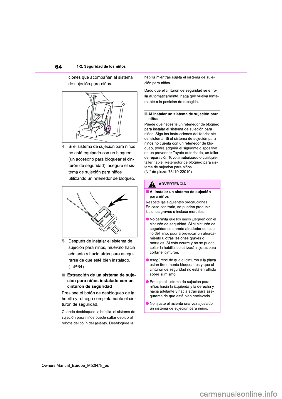 TOYOTA YARIS CROSS 2023  Manual del propietario (in Spanish) 64
Owners Manual_Europe_M52N78_es
1-2. Seguridad de los niños
ciones que acompañan al sistema  
de sujeción para niños. 
4 Si el sistema de sujeción para niños  
no está equipado con un bloqueo