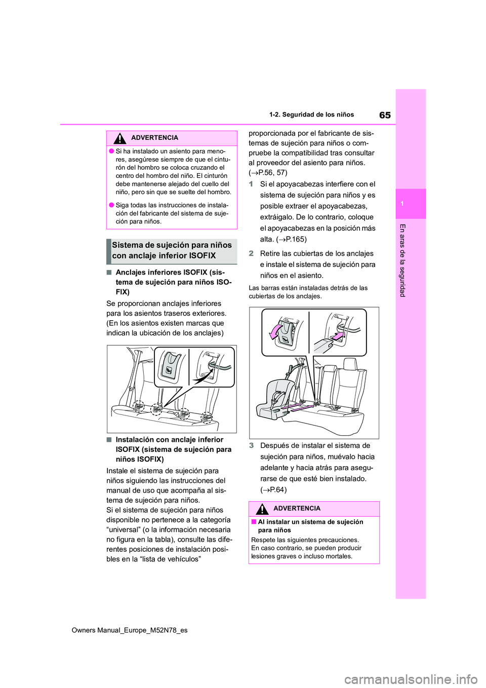 TOYOTA YARIS CROSS 2023  Manual del propietario (in Spanish) 65
1
Owners Manual_Europe_M52N78_es
1-2. Seguridad de los niños
En aras de la seguridad
■Anclajes inferiores ISOFIX (sis- 
tema de sujeción para niños ISO-
FIX) 
Se proporcionan anclajes inferior