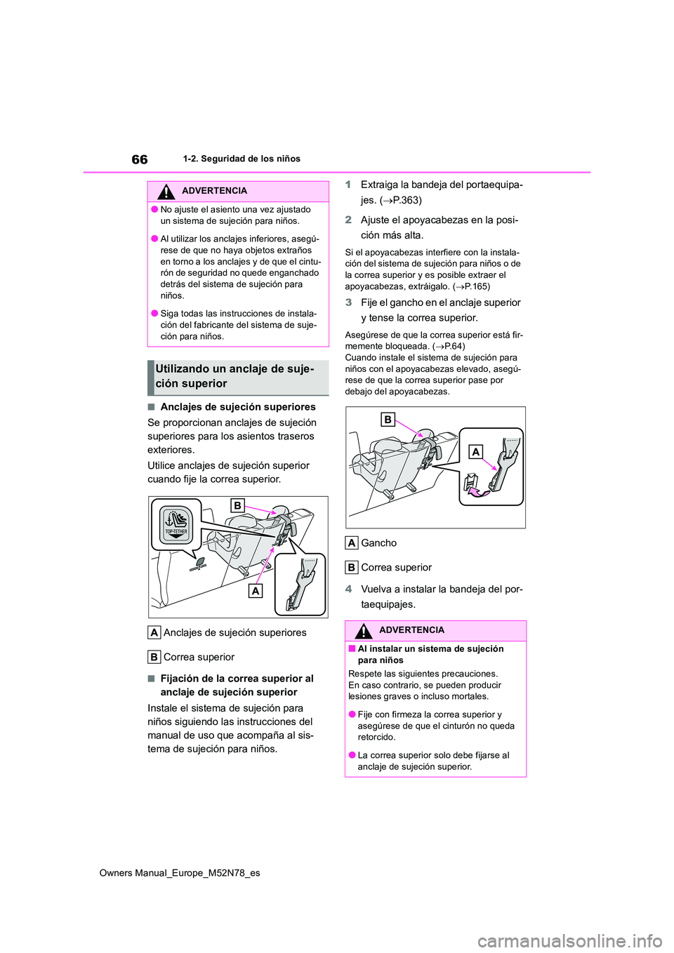 TOYOTA YARIS CROSS 2023  Manual del propietario (in Spanish) 66
Owners Manual_Europe_M52N78_es
1-2. Seguridad de los niños
■Anclajes de sujeción superiores 
Se proporcionan anclajes de sujeción  
superiores para los asientos traseros 
exteriores. 
Utilice 