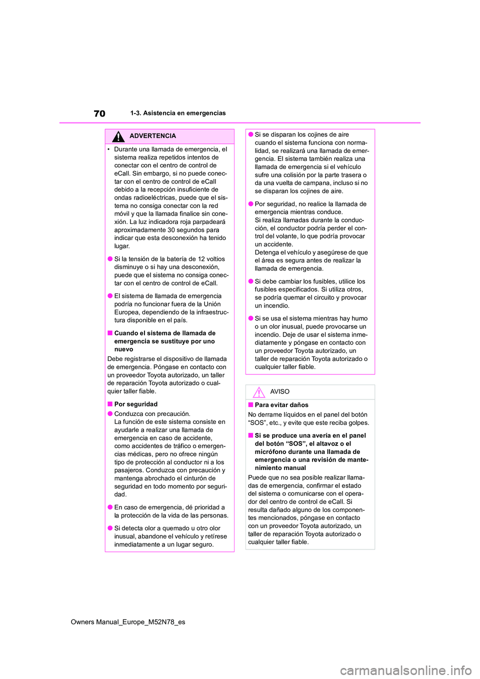 TOYOTA YARIS CROSS 2023  Manual del propietario (in Spanish) 70
Owners Manual_Europe_M52N78_es
1-3. Asistencia en emergencias
ADVERTENCIA
• Durante una llamada de emergencia, el  
sistema realiza repetidos intentos de  conectar con el centro de control de eCa