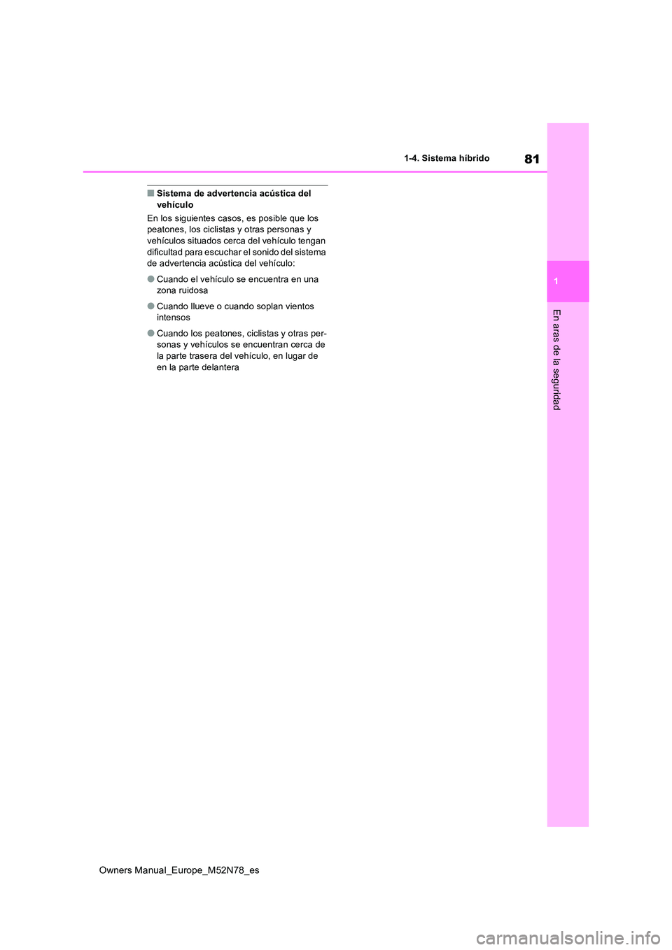 TOYOTA YARIS CROSS 2023 Manual del propietario (in Spanish) 81
1
Owners Manual_Europe_M52N78_es
1-4. Sistema híbrido
En aras de la seguridad
■Sistema de advertencia acústica del vehículo
En los siguientes casos, es posible que los peatones, los ciclist TOYOTA YARIS CROSS 2023 Manual del propietario (in Spanish) 81
1
Owners Manual_Europe_M52N78_es
1-4. Sistema híbrido
En aras de la seguridad
■Sistema de advertencia acústica del vehículo
En los siguientes casos, es posible que los peatones, los ciclist