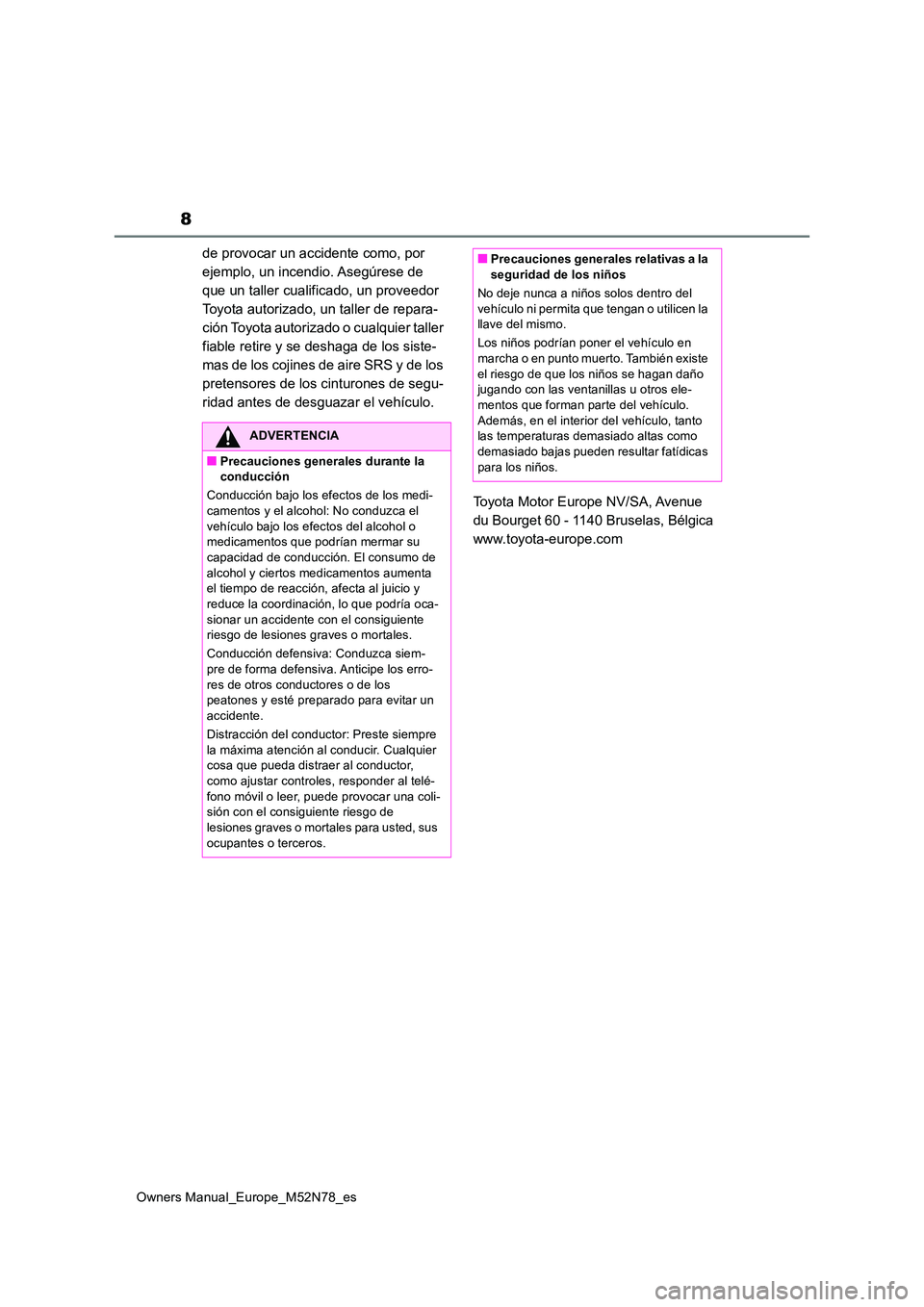 TOYOTA YARIS CROSS 2023  Manual del propietario (in Spanish) 8
Owners Manual_Europe_M52N78_es
de provocar un accidente como, por  
ejemplo, un incendio. Asegúrese de 
que un taller cualificado, un proveedor 
Toyota autorizado, un taller de repara-
ción Toyota