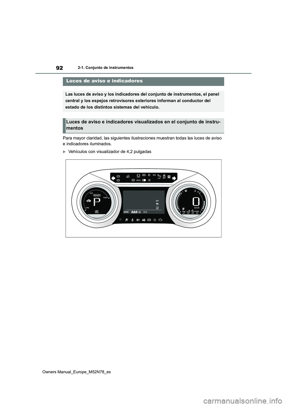 TOYOTA YARIS CROSS 2023 Manual del propietario (in Spanish) 92
Owners Manual_Europe_M52N78_es
2-1. Conjunto de instrumentos
2-1.Conjunto de ins trumentos
Para mayor claridad, las siguientes ilustraciones muestran todas las luces de aviso
e indicadores ilumin TOYOTA YARIS CROSS 2023 Manual del propietario (in Spanish) 92
Owners Manual_Europe_M52N78_es
2-1. Conjunto de instrumentos
2-1.Conjunto de ins trumentos
Para mayor claridad, las siguientes ilustraciones muestran todas las luces de aviso
e indicadores ilumin