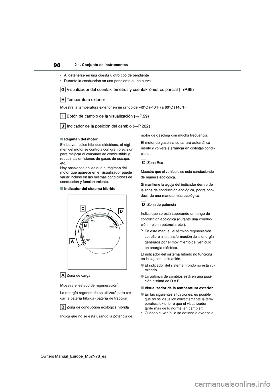 TOYOTA YARIS CROSS 2023 Manual del propietario (in Spanish) 98
Owners Manual_Europe_M52N78_es
2-1. Conjunto de instrumentos
• Al detenerse en una cuesta u otro tipo de pendiente
• Durante la conducción en una pendiente o una curva
Visualizador del cuent TOYOTA YARIS CROSS 2023 Manual del propietario (in Spanish) 98
Owners Manual_Europe_M52N78_es
2-1. Conjunto de instrumentos
• Al detenerse en una cuesta u otro tipo de pendiente
• Durante la conducción en una pendiente o una curva
Visualizador del cuent