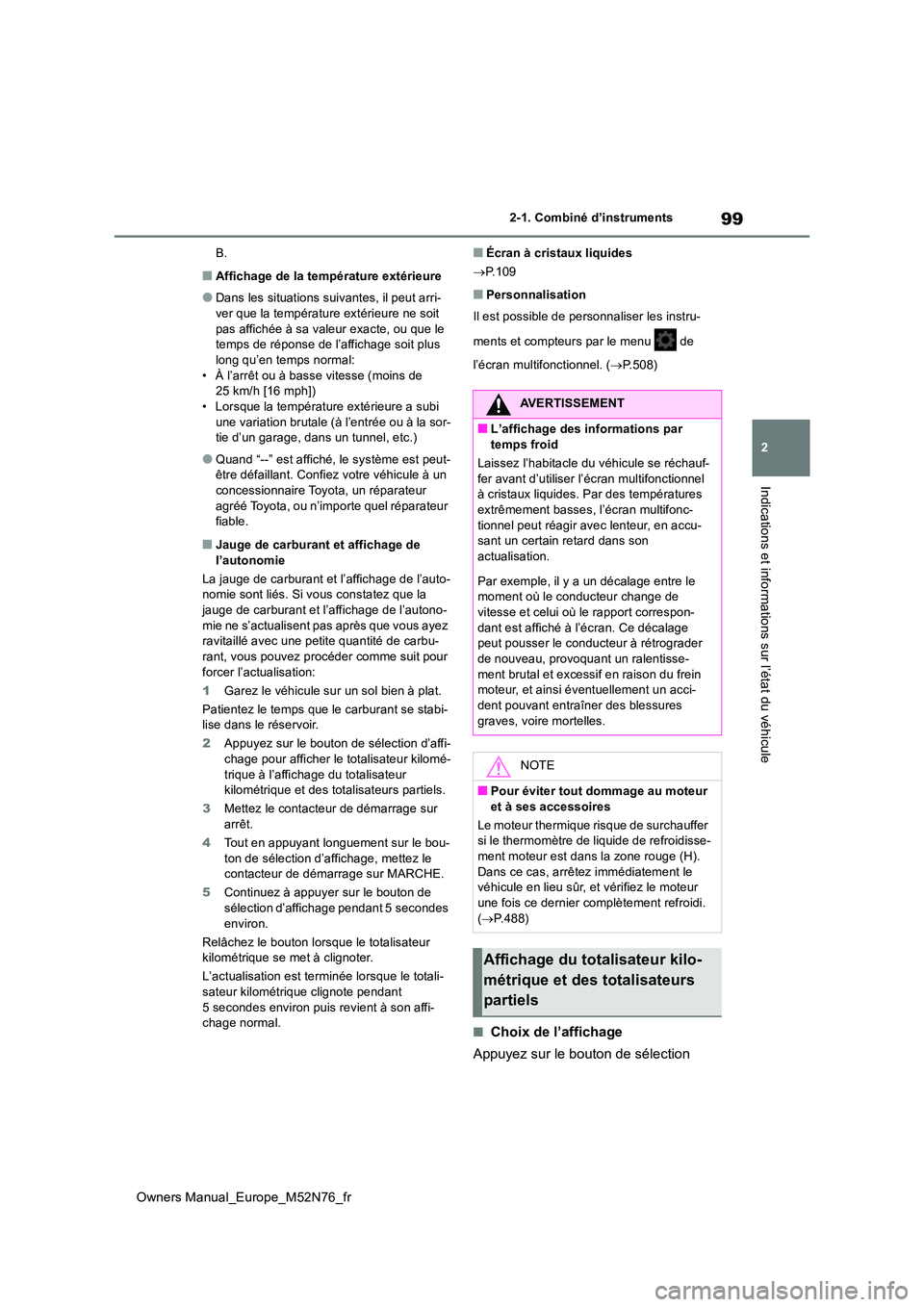 TOYOTA YARIS CROSS 2023 Manuel du propriétaire (in French) 99
2
Owners Manual_Europe_M52N76_fr
2-1. Combiné d’instruments
Indications et informations sur l’état du véhicule
B.
■Affichage de la température extérieure
●Dans les situations suivantes TOYOTA YARIS CROSS 2023 Manuel du propriétaire (in French) 99
2
Owners Manual_Europe_M52N76_fr
2-1. Combiné d’instruments
Indications et informations sur l’état du véhicule
B.
■Affichage de la température extérieure
●Dans les situations suivantes