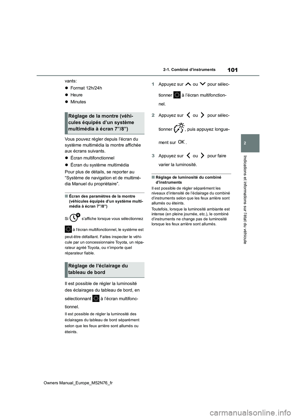 TOYOTA YARIS CROSS 2023 Manuel du propriétaire (in French) 101
2
Owners Manual_Europe_M52N76_fr
2-1. Combiné d’instruments
Indications et informations sur l’état du véhicule
vants:
Format 12h/24h
Heure
Minutes
Vous pouvez régler depuis TOYOTA YARIS CROSS 2023 Manuel du propriétaire (in French) 101
2
Owners Manual_Europe_M52N76_fr
2-1. Combiné d’instruments
Indications et informations sur l’état du véhicule
vants:
Format 12h/24h
Heure
Minutes
Vous pouvez régler depuis