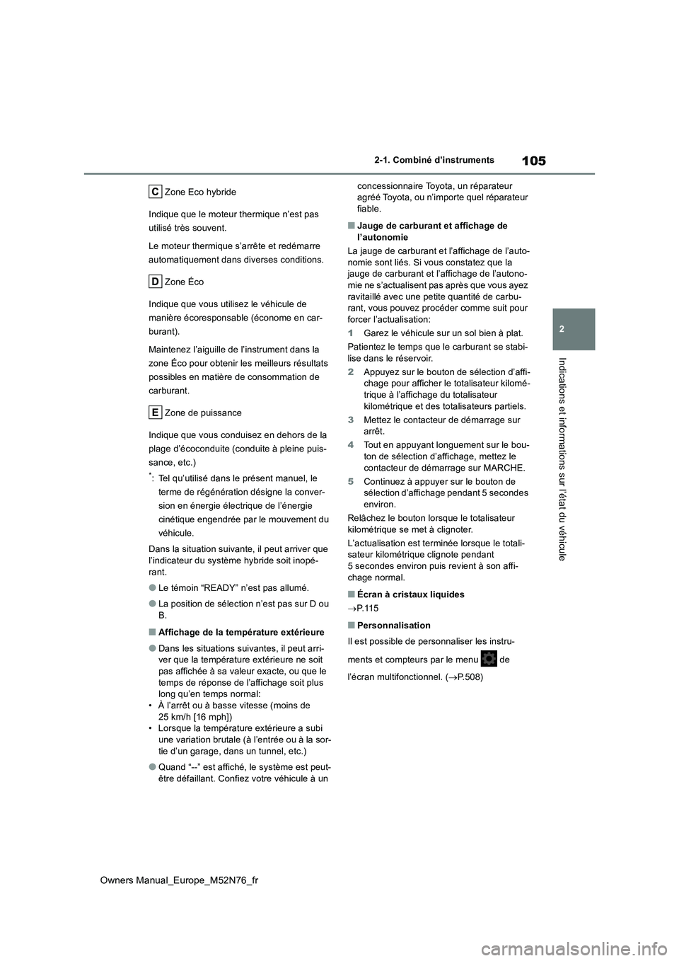 TOYOTA YARIS CROSS 2023 Manuel du propriétaire (in French) 105
2
Owners Manual_Europe_M52N76_fr
2-1. Combiné d’instruments
Indications et informations sur l’état du véhicule
Zone Eco hybride
Indique que le moteur thermique n’est pas
utilisé très TOYOTA YARIS CROSS 2023 Manuel du propriétaire (in French) 105
2
Owners Manual_Europe_M52N76_fr
2-1. Combiné d’instruments
Indications et informations sur l’état du véhicule
Zone Eco hybride
Indique que le moteur thermique n’est pas
utilisé très