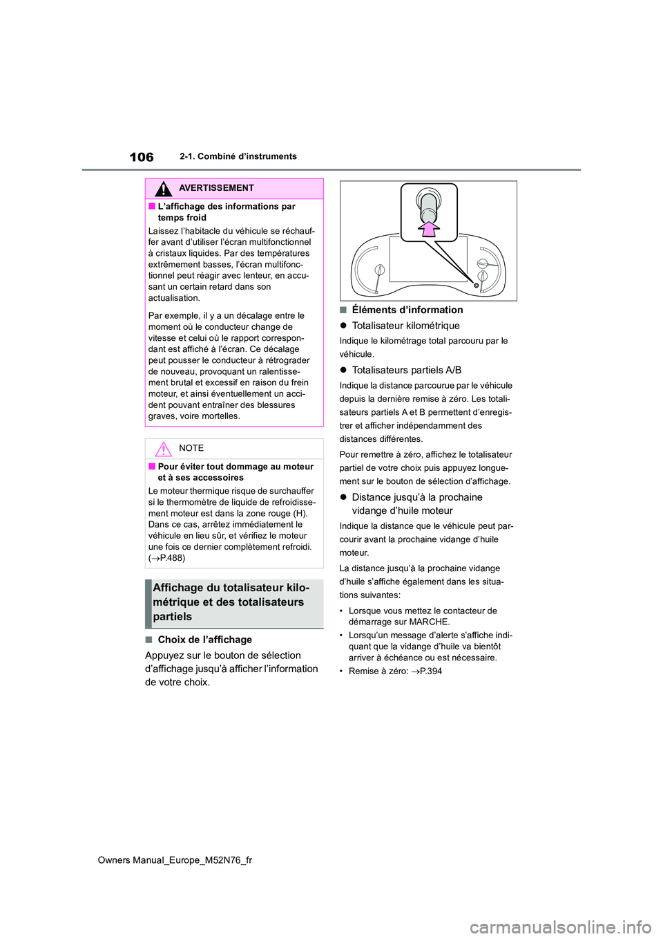 TOYOTA YARIS CROSS 2023 Manuel du propriétaire (in French) 106
Owners Manual_Europe_M52N76_fr
2-1. Combiné d’instruments
■Choix de l’affichage
Appuyez sur le bouton de sélection
d’affichage jusqu’à afficher l’information
de votre choix.
■ TOYOTA YARIS CROSS 2023 Manuel du propriétaire (in French) 106
Owners Manual_Europe_M52N76_fr
2-1. Combiné d’instruments
■Choix de l’affichage
Appuyez sur le bouton de sélection
d’affichage jusqu’à afficher l’information
de votre choix.
■