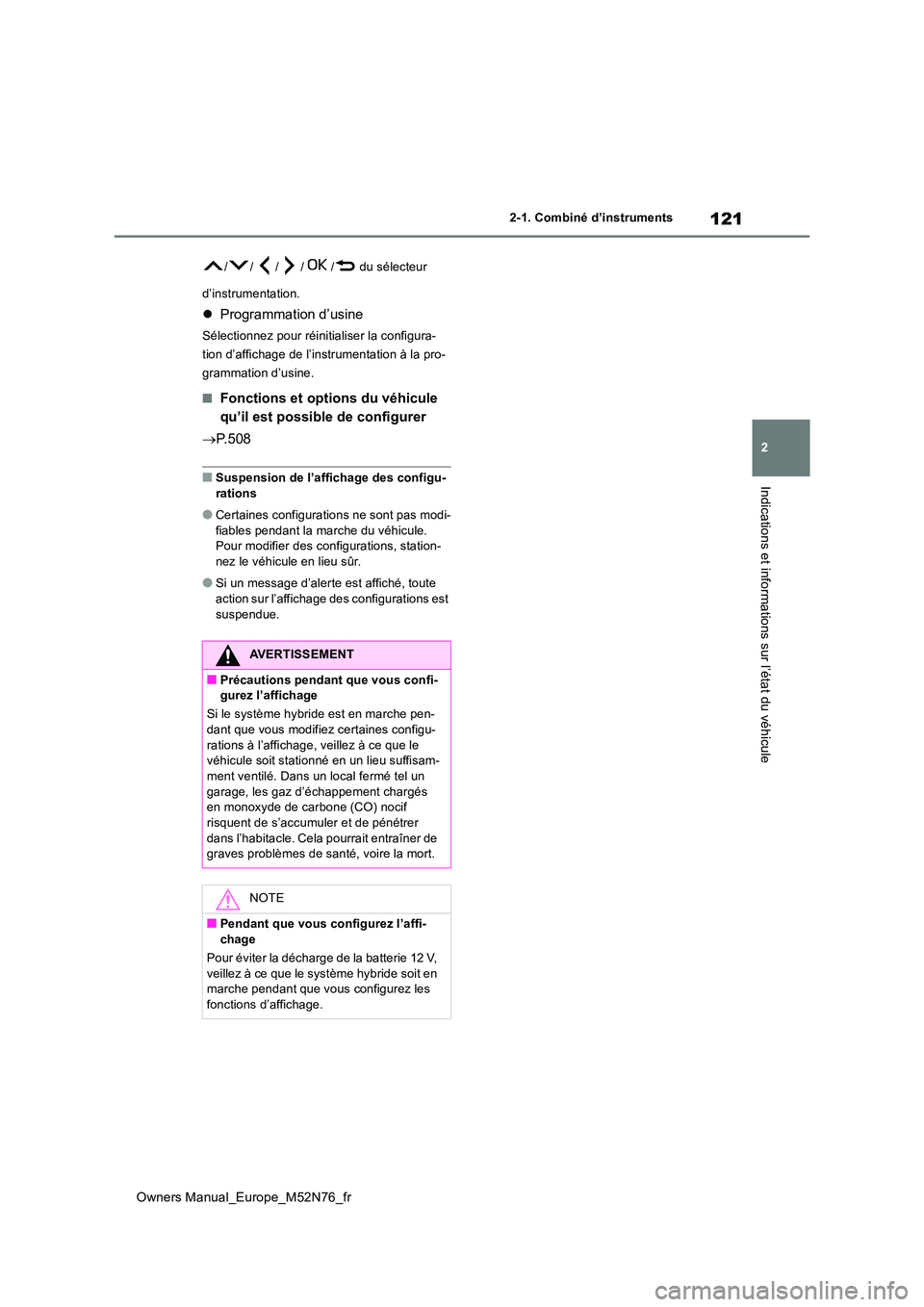 TOYOTA YARIS CROSS 2023 Manuel du propriétaire (in French) 121
2
Owners Manual_Europe_M52N76_fr
2-1. Combiné d’instruments
Indications et informations sur l’état du véhicule
/ / / / / du sélecteur
d’instrumentation.
Programmation d’usine
S TOYOTA YARIS CROSS 2023 Manuel du propriétaire (in French) 121
2
Owners Manual_Europe_M52N76_fr
2-1. Combiné d’instruments
Indications et informations sur l’état du véhicule
/ / / / / du sélecteur
d’instrumentation.
Programmation d’usine
S