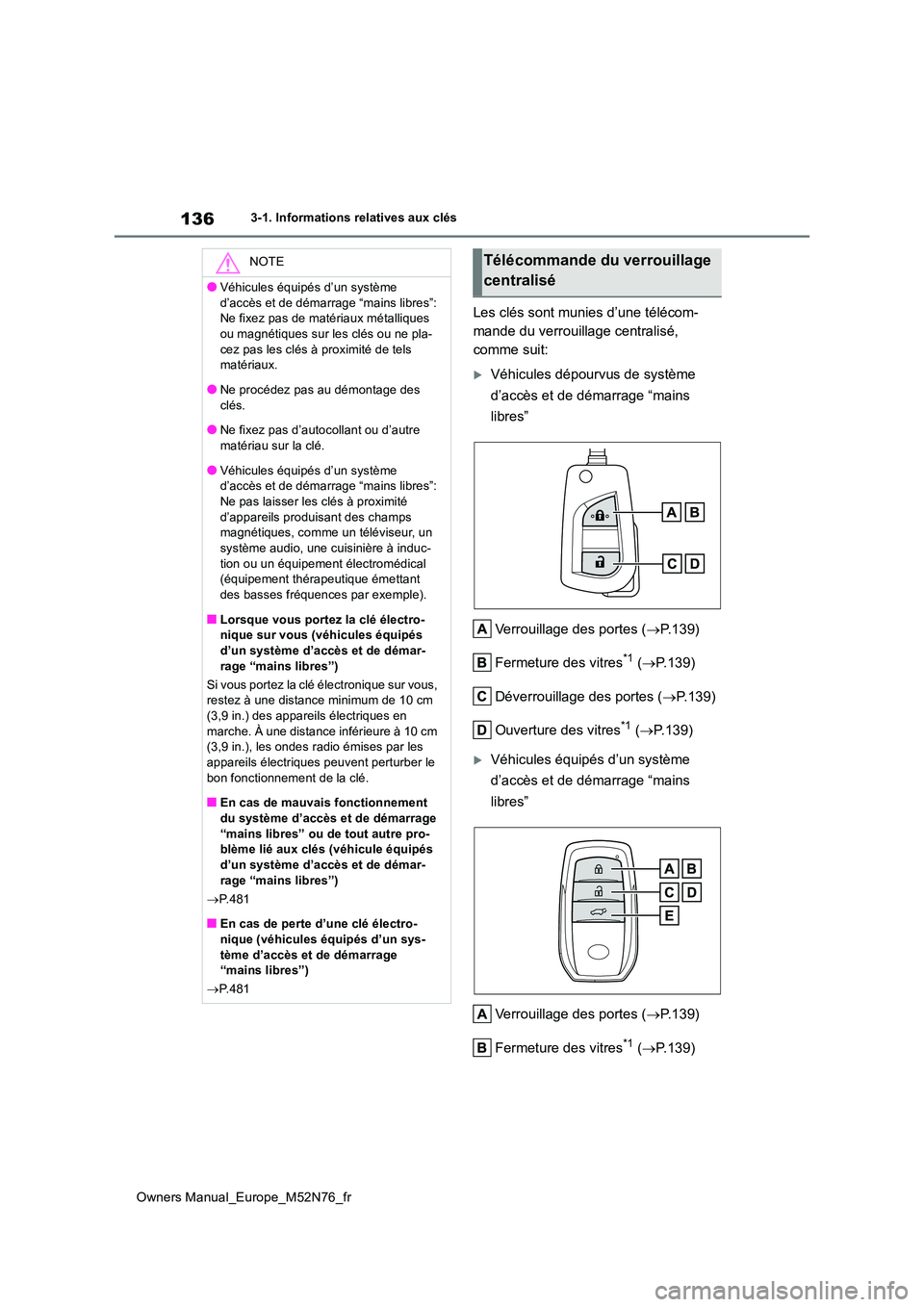 TOYOTA YARIS CROSS 2023 Manuel du propriétaire (in French) 136
Owners Manual_Europe_M52N76_fr
3-1. Informations relatives aux clés
Les clés sont munies d’une télécom-
mande du verrouillage centralisé,
comme suit:
Véhicules dépourvus de système TOYOTA YARIS CROSS 2023 Manuel du propriétaire (in French) 136
Owners Manual_Europe_M52N76_fr
3-1. Informations relatives aux clés
Les clés sont munies d’une télécom-
mande du verrouillage centralisé,
comme suit:
Véhicules dépourvus de système