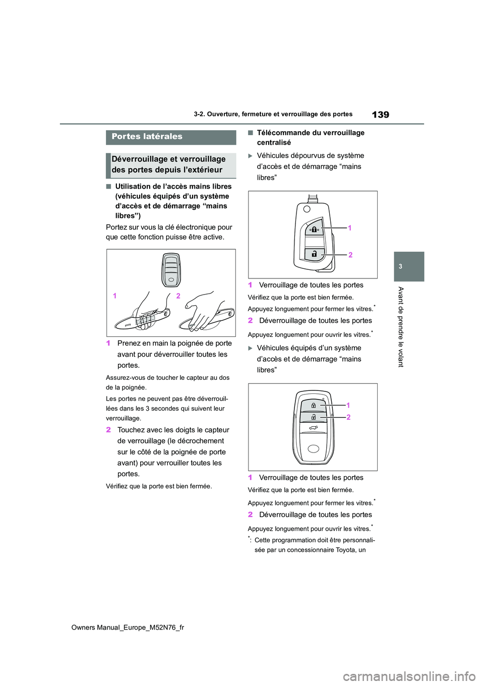 TOYOTA YARIS CROSS 2023  Manuel du propriétaire (in French) 139
3
Owners Manual_Europe_M52N76_fr
3-2. Ouverture, fermeture et verrouillage des portes
Avant de prendre le volant
3-2.Ouverture, fermeture et verrouillage des portes
■Utilisation de l’accès ma