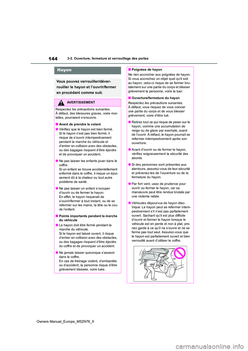 TOYOTA YARIS CROSS 2023  Manuel du propriétaire (in French) 144
Owners Manual_Europe_M52N76_fr
3-2. Ouverture, fermeture et verrouillage des portes
Hayon
Vous pouvez verrouiller/déver- 
rouiller le hayon et l’ouvrir/fermer  
en procédant comme suit.
AVERTI