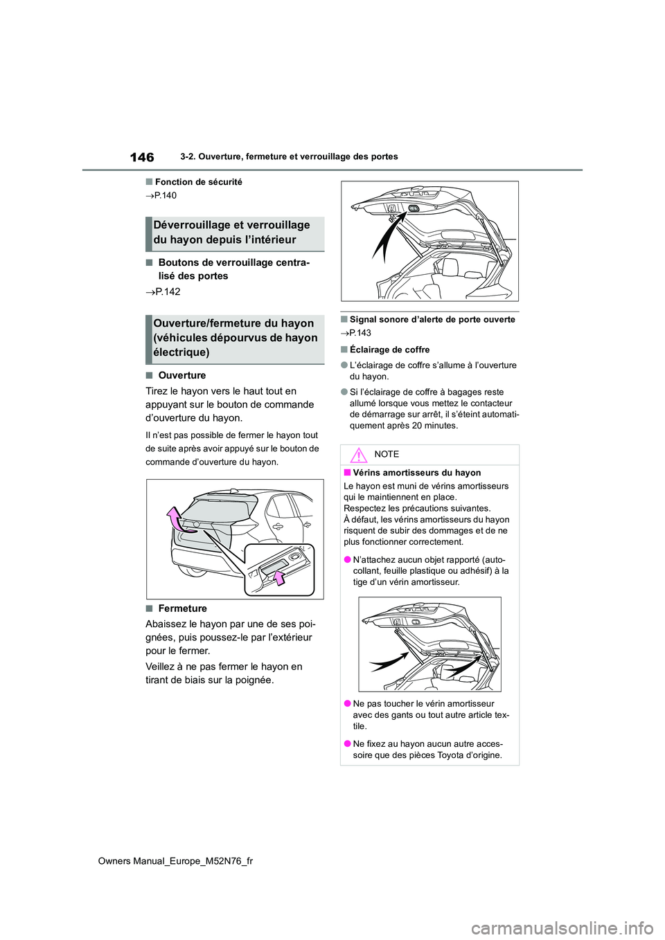 TOYOTA YARIS CROSS 2023  Manuel du propriétaire (in French) 146
Owners Manual_Europe_M52N76_fr
3-2. Ouverture, fermeture et verrouillage des portes
■Fonction de sécurité 
 P.140
■Boutons de verrouillage centra- 
lisé des portes 
 P. 1 4 2
■Ouver