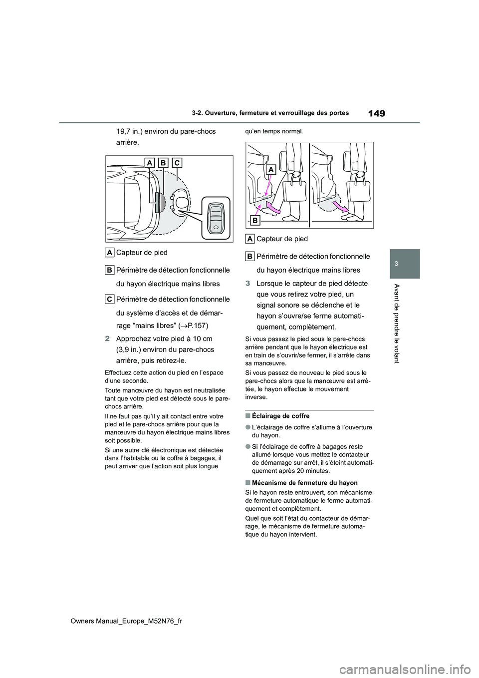 TOYOTA YARIS CROSS 2023  Manuel du propriétaire (in French) 149
3
Owners Manual_Europe_M52N76_fr
3-2. Ouverture, fermeture et verrouillage des portes
Avant de prendre le volant
19,7 in.) environ du pare-chocs  
arrière. 
Capteur de pied 
Périmètre de détec