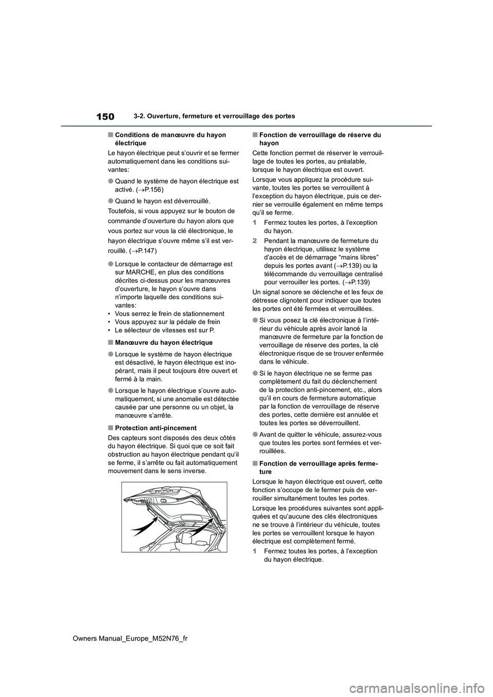 TOYOTA YARIS CROSS 2023  Manuel du propriétaire (in French) 150
Owners Manual_Europe_M52N76_fr
3-2. Ouverture, fermeture et verrouillage des portes
■Conditions de manœuvre du hayon  électrique 
Le hayon électrique peut s’ouvrir et se fermer  automatique